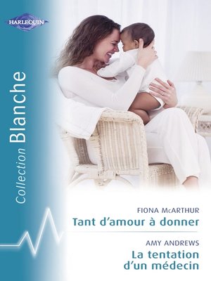 cover image of Tant d'amour à donner--La tentation d'un médecin (Harlequin Blanche)